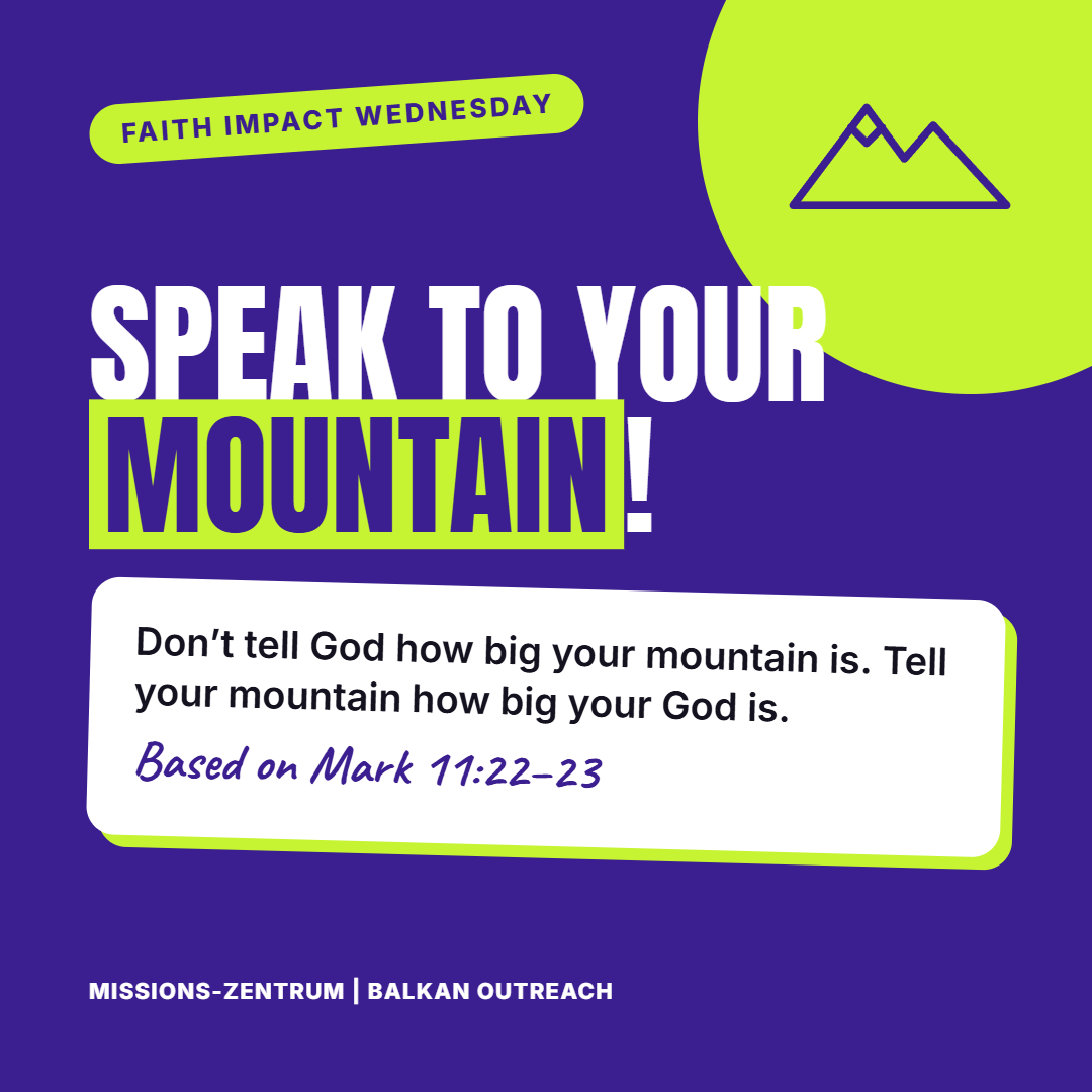 Faith Impact: Speak to your mountain – Mark 11:22–23